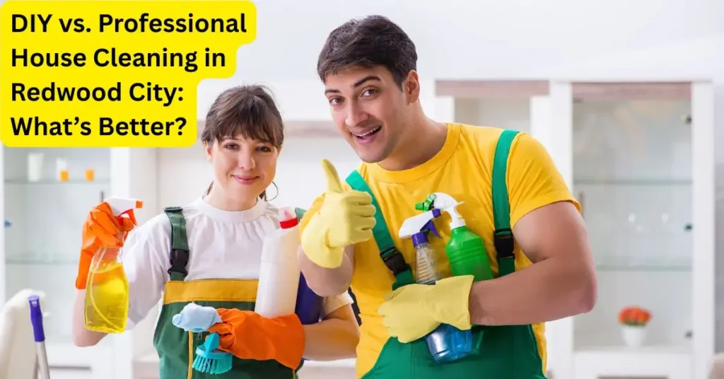 DIY vs. Professional House Cleaning in Redwood City What’s Better