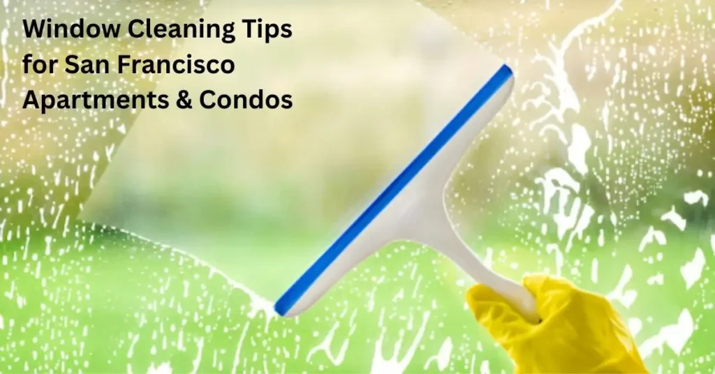 Window Cleaning Tips for San Francisco Apartments & Condos